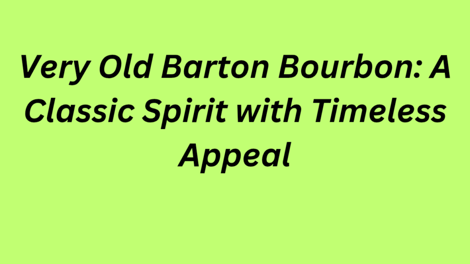 Very Old Barton Bourbon: A Classic Spirit with Timeless Appeal